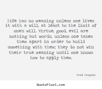 Life quotes - Life has no meaning unless one lives it with a will, at least..