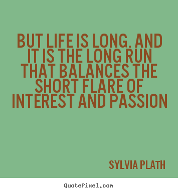 Quote about life - But life is long. and it is the long run that balances..
