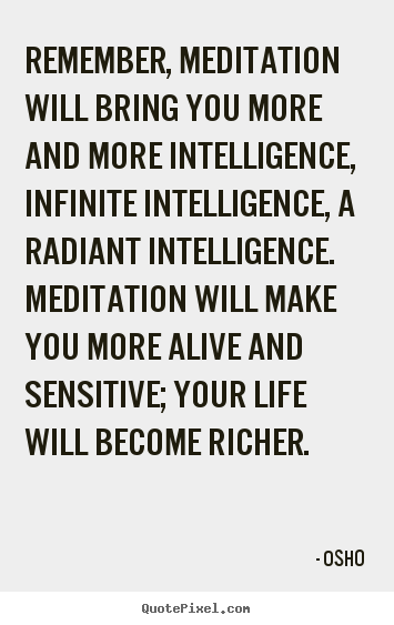 Quotes about life - Remember, meditation will bring you more and more intelligence,..