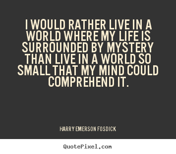 Harry Emerson Fosdick picture quotes - I would rather live in a world where my life.. - Life quotes