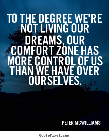 Peter McWilliams picture quotes - To the degree we're not living our dreams, our comfort.. - Life quote