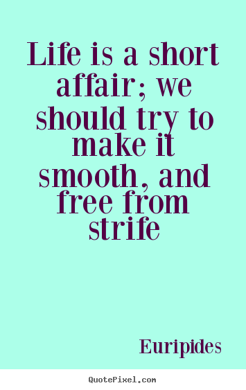 Quotes about life - Life is a short affair; we should try to make..