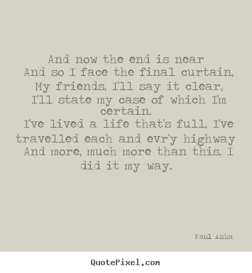 Life quotes - And now the end is near and so i face the final..