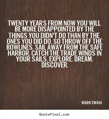 Design your own picture quote about life - Twenty years from now you will be more disappointed by the things..