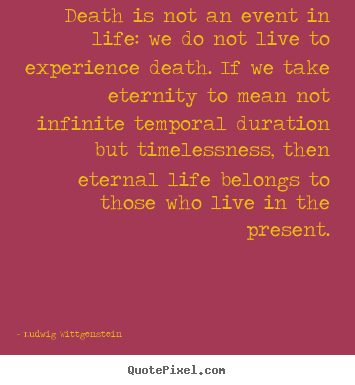 Death is not an event in life: we do not.. Ludwig Wittgenstein good life quotes