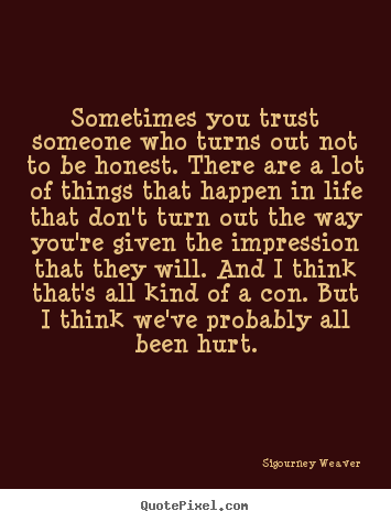 Design your own picture quote about life - Sometimes you trust someone who turns out not to be honest...
