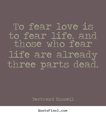 Quotes about life - To fear love is to fear life, and those who fear life..