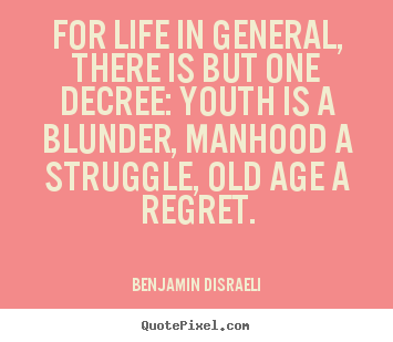 Life quotes - For life in general, there is but one decree: youth is a blunder, manhood..