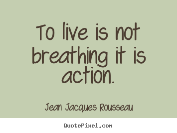 Sayings about life - To live is not breathing it is action.