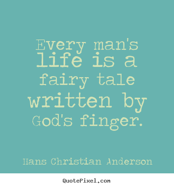 Every man's life is a fairy tale written by god's finger. Hans Christian Anderson famous life quotes