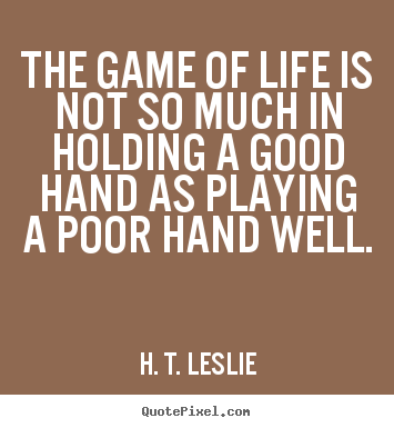 How to make picture quotes about life - The game of life is not so much in holding..
