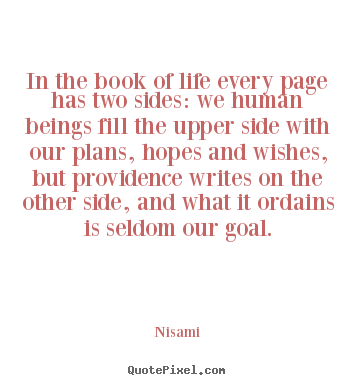 In the book of life every page has two sides: we human beings.. Nisami best life quotes
