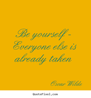 How to design picture quotes about life - Be yourself - everyone else is already taken