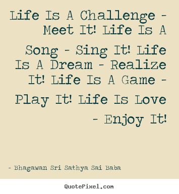 Life quotes - Life is a challenge - meet it! life is a song - sing it! life is..