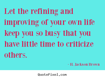 Let the refining and improving of your own.. H. Jackson Brown popular life quote