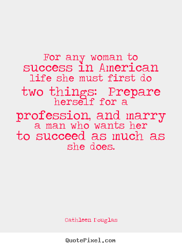 Quotes about life - For any woman to success in american life she must..