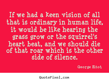Quote about life - If we had a keen vision of all that is ordinary in..