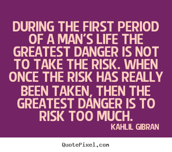 Create your own picture quotes about life - During the first period of a man's life the greatest danger..