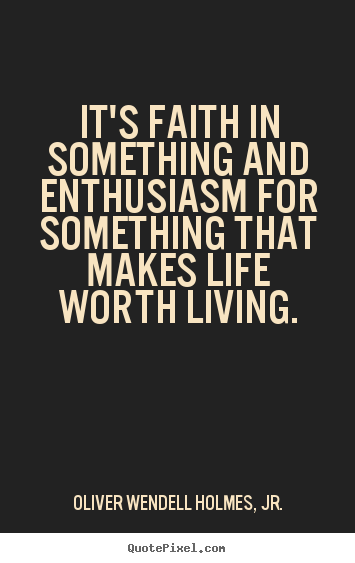 Create custom picture quotes about life - It's faith in something and enthusiasm for something..