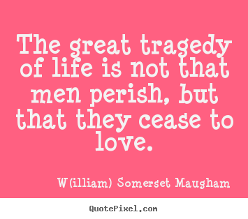 Life quotes - The great tragedy of life is not that men perish,..