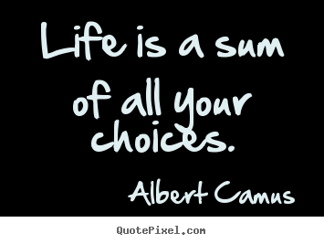 Life quote - Life is a sum of all your choices.