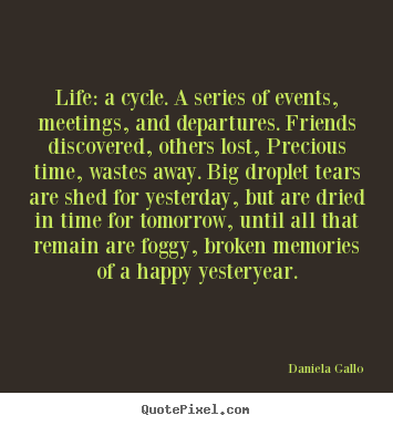 Life quote - Life: a cycle. a series of events, meetings, and..