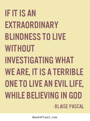 How to make picture quotes about life - If it is an extraordinary blindness to live without investigating..