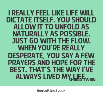 Life quote - I really feel like life will dictate itself. you should allow it..