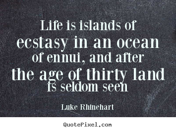 Luke Rhinehart picture quotes - Life is islands of ecstasy in an ocean of.. - Life quotes