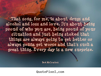 Bert McCracken picture quotes - That song, for me, is about drugs and alcohol and.. - Life quotes
