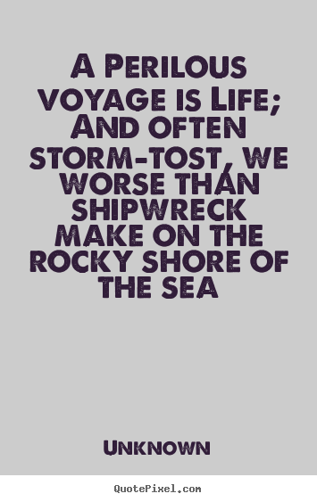 Customize picture quotes about life - A perilous voyage is life; and often storm-tost, we worse..