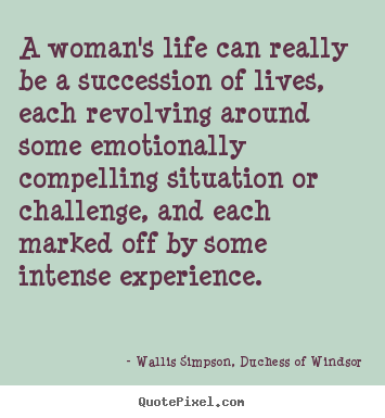 Life quote - A woman's life can really be a succession of lives, each revolving..