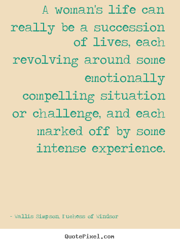 Sayings about life - A woman's life can really be a succession of lives, each revolving..