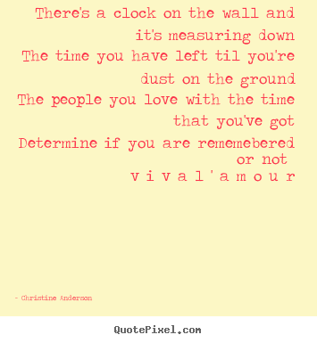 There's a clock on the wall and it's measuring downthe.. Christine Anderson top life quote