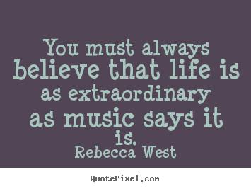 How to make picture quotes about life - You must always believe that life is as extraordinary..