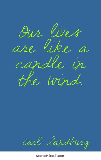 Life quotes - Our lives are like a candle in the wind.