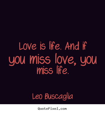 How to make poster quotes about life - Love is life. and if you miss love, you miss life.