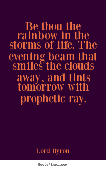 Lord Byron photo quote - Be thou the rainbow in the storms of life. the evening beam that.. - Life quote
