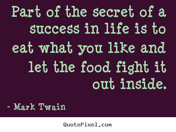 Mark Twain picture sayings - Part of the secret of a success in life is to eat what you like and let.. - Life quote