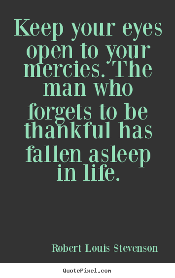 Make personalized picture quotes about life - Keep your eyes open to your mercies. the man who..