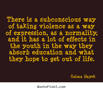 Quote about life - There is a subconscious way of taking violence as..