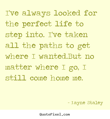 I've always looked for the perfect life to.. Layne Staley popular life quotes