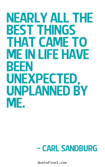 Design picture quotes about life - Nearly all the best things that came to me in life have been unexpected,..
