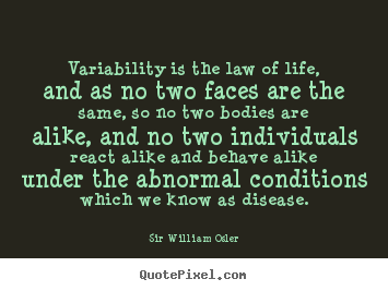 Quotes about life - Variability is the law of life, and as no two faces are..
