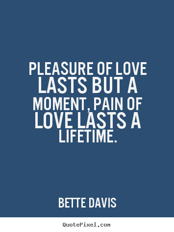 Bette Davis photo quote - Pleasure of love lasts but a moment, pain of.. - Life quote
