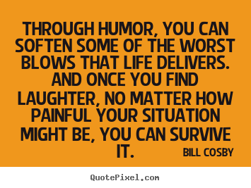 Create custom image quotes about life - Through humor, you can soften some of the worst blows..