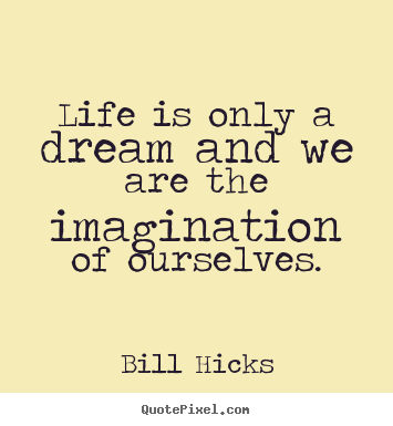 Life quotes - Life is only a dream and we are the imagination of..