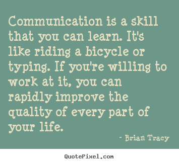 Customize picture quotes about life - Communication is a skill that you can learn. it's..