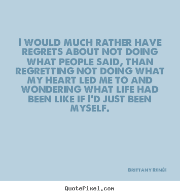 Life quote - I would much rather have regrets about not doing..
