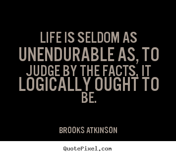 Life quotes - Life is seldom as unendurable as, to judge by the..